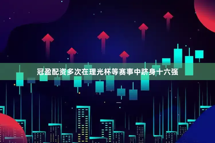 冠盈配资多次在理光杯等赛事中跻身十六强