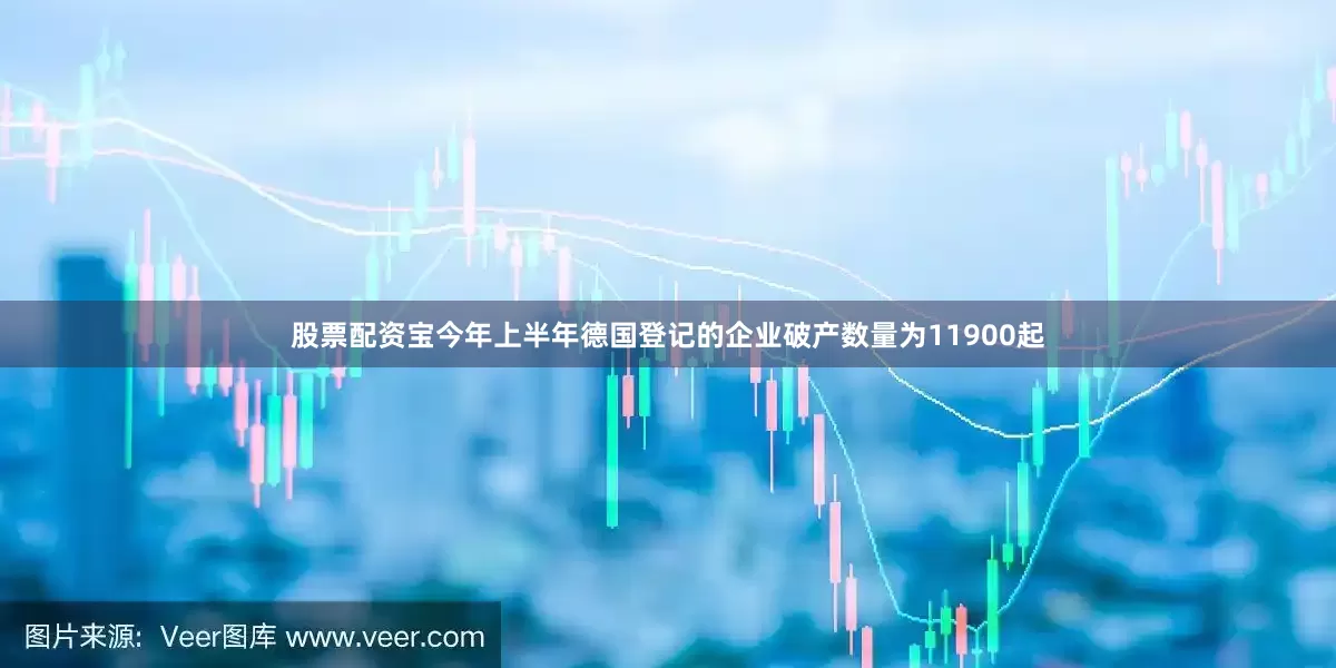 股票配资宝今年上半年德国登记的企业破产数量为11900起