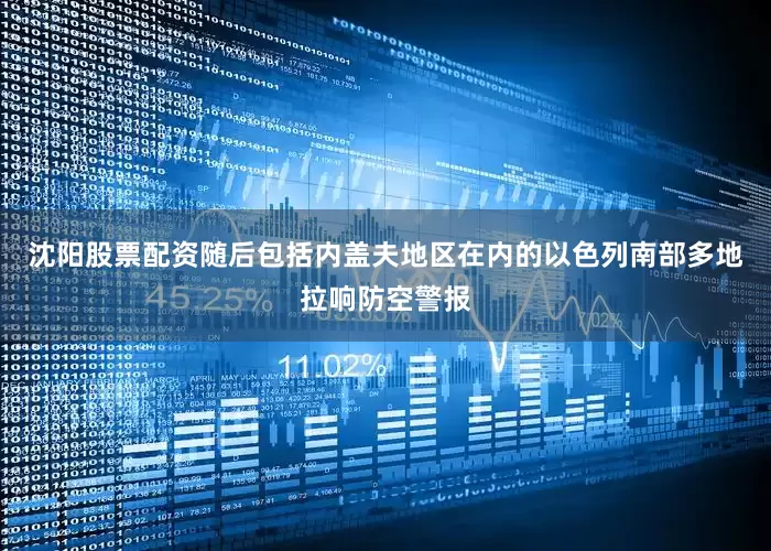沈阳股票配资随后包括内盖夫地区在内的以色列南部多地拉响防空警报