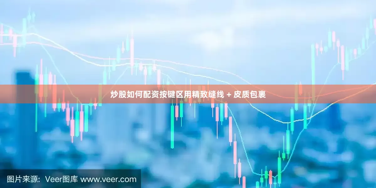炒股如何配资按键区用精致缝线 + 皮质包裹