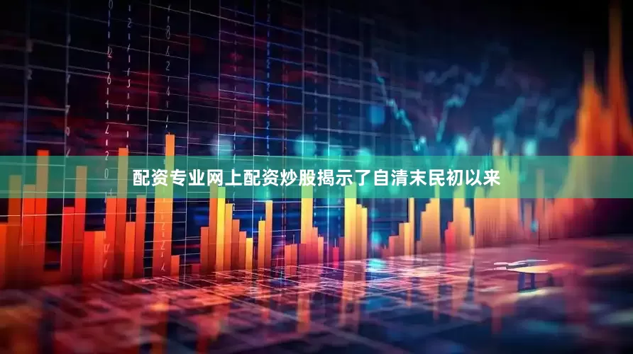 配资专业网上配资炒股揭示了自清末民初以来