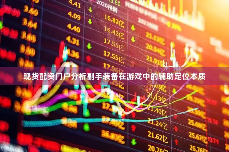 现货配资门户分析副手装备在游戏中的辅助定位本质