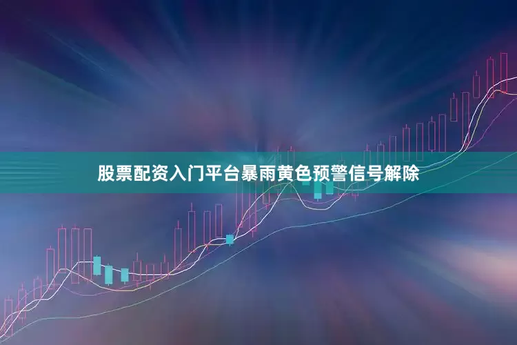 股票配资入门平台暴雨黄色预警信号解除