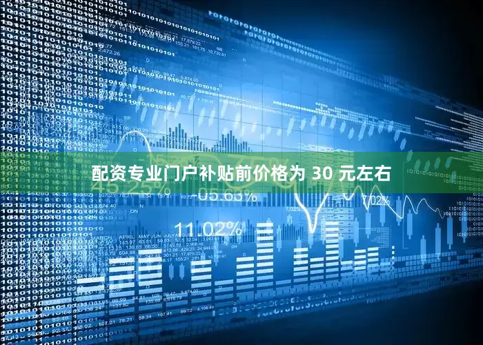 配资专业门户补贴前价格为 30 元左右