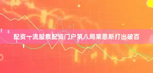 配资一流股票配资门户第八局莱恩斯打出破百