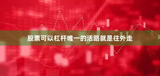 股票可以杠杆唯一的活路就是往外走
